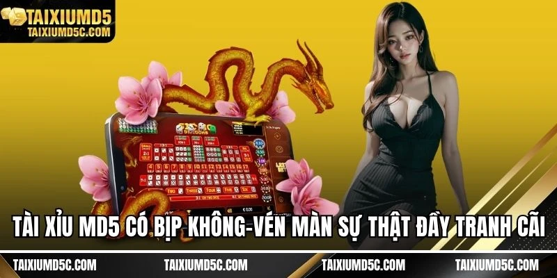 Tài xỉu MD5 có bịp không